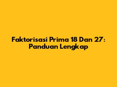 Faktorisasi Prima 18 Dan 27: Panduan Lengkap