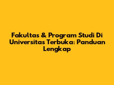 Fakultas & Program Studi Di Universitas Terbuka: Panduan Lengkap