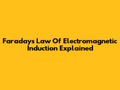 Faraday's Law Of Electromagnetic Induction Explained