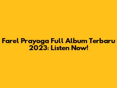 Farel Prayoga Full Album Terbaru 2023: Listen Now!