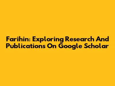 Farihin: Exploring Research And Publications On Google Scholar