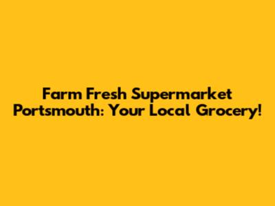 Farm Fresh Supermarket Portsmouth: Your Local Grocery!