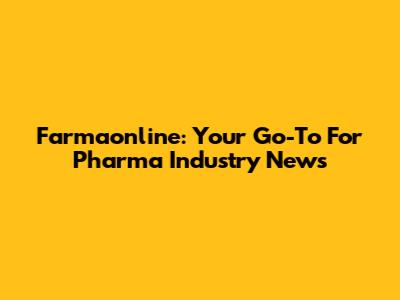 Farmaonline: Your Go-To For Pharma Industry News