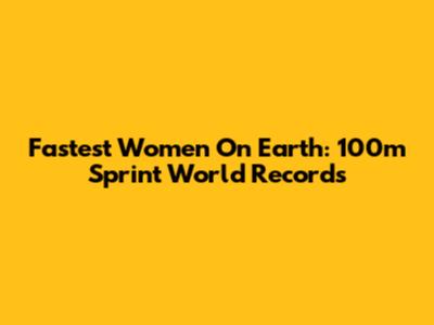 Fastest Women On Earth: 100m Sprint World Records