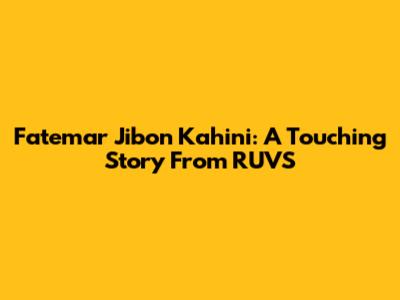 Fatemar Jibon Kahini: A Touching Story From RUVS