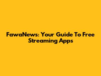 FawaNews: Your Guide To Free Streaming Apps