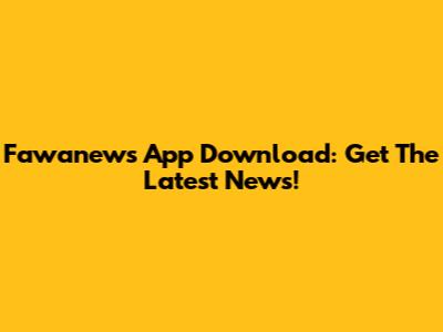 Fawanews App Download: Get The Latest News!