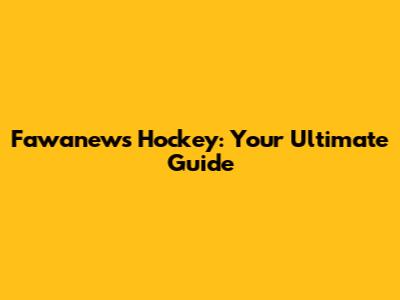 Fawanews Hockey: Your Ultimate Guide