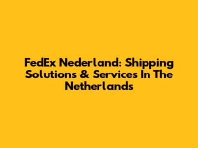 FedEx Nederland: Shipping Solutions & Services In The Netherlands