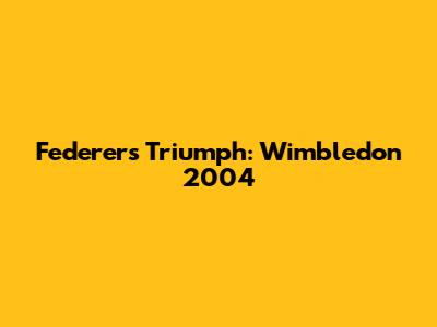 Federer's Triumph: Wimbledon 2004