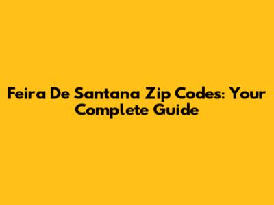 Feira De Santana Zip Codes: Your Complete Guide
