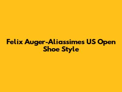 Felix Auger-Aliassime's US Open Shoe Style