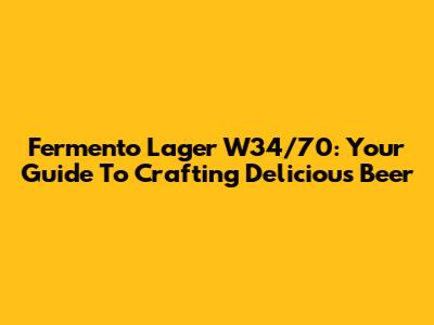 Fermento Lager W34/70: Your Guide To Crafting Delicious Beer