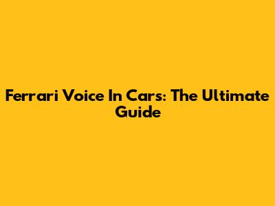 Ferrari Voice In Cars: The Ultimate Guide