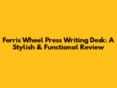 Ferris Wheel Press Writing Desk: A Stylish & Functional Review