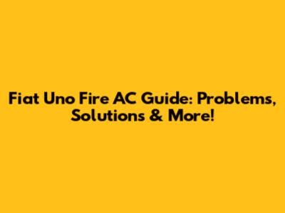 Fiat Uno Fire AC Guide: Problems, Solutions & More!