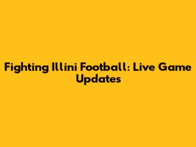 Fighting Illini Football: Live Game Updates