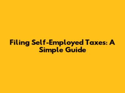Filing Self-Employed Taxes: A Simple Guide