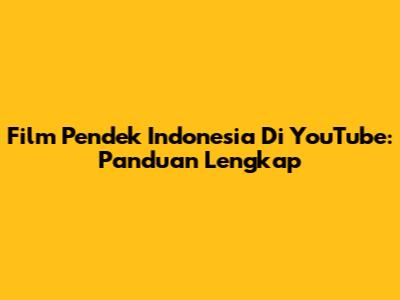 Film Pendek Indonesia Di YouTube: Panduan Lengkap