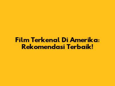 Film Terkenal Di Amerika: Rekomendasi Terbaik!
