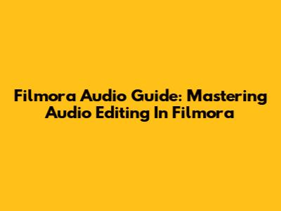 Filmora Audio Guide: Mastering Audio Editing In Filmora