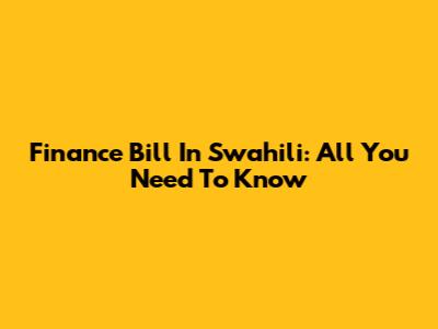 Finance Bill In Swahili: All You Need To Know