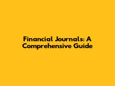Financial Journals: A Comprehensive Guide