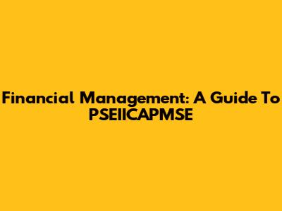 Financial Management: A Guide To PSEIICAPMSE