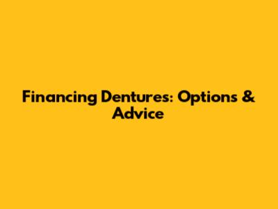 Financing Dentures: Options & Advice