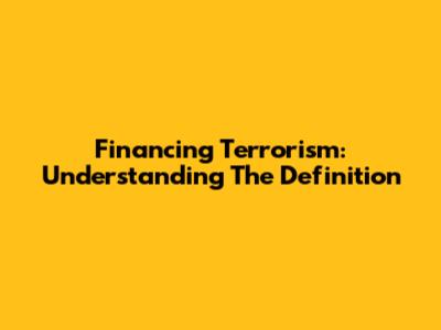 Financing Terrorism: Understanding The Definition