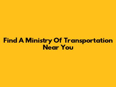 Find A Ministry Of Transportation Near You