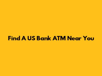 Find A US Bank ATM Near You