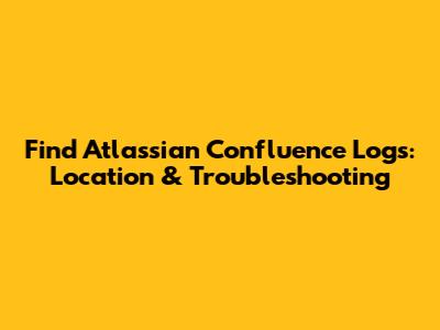 Find Atlassian Confluence Logs: Location & Troubleshooting
