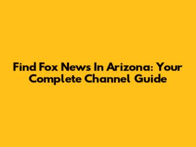 Find Fox News In Arizona: Your Complete Channel Guide
