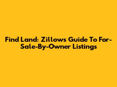 Find Land: Zillow's Guide To For-Sale-By-Owner Listings