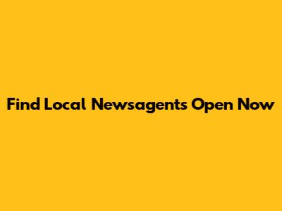 Find Local Newsagents Open Now
