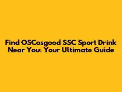 Find OSCosgood SSC Sport Drink Near You: Your Ultimate Guide