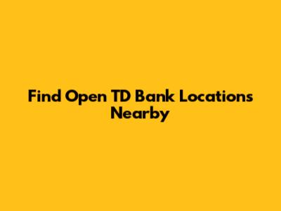 Find Open TD Bank Locations Nearby