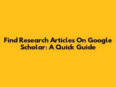 Find Research Articles On Google Scholar: A Quick Guide