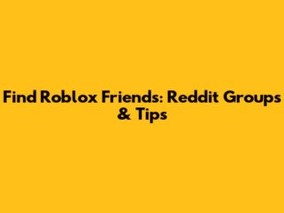 Find Roblox Friends: Reddit Groups & Tips
