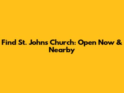 Find St. John's Church: Open Now & Nearby