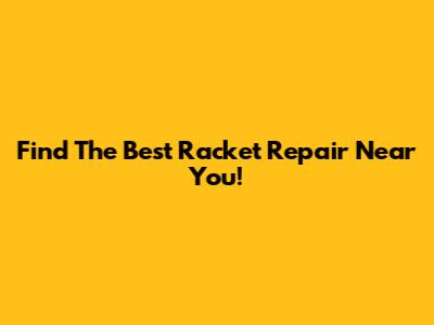 Find The Best Racket Repair Near You!