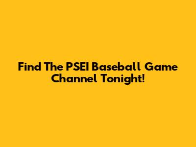 Find The PSEI Baseball Game Channel Tonight!