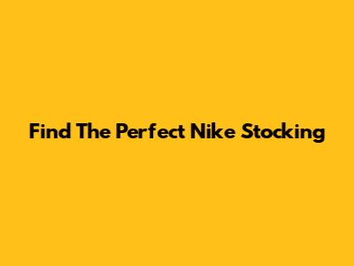 Find The Perfect Nike Stocking