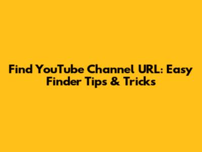 Find YouTube Channel URL: Easy Finder Tips & Tricks