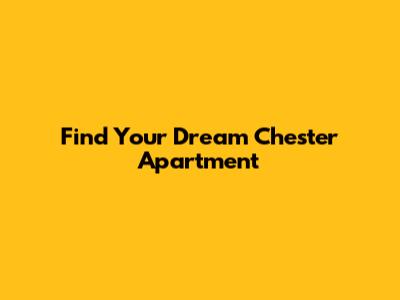 Find Your Dream Chester Apartment