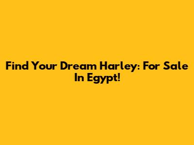 Find Your Dream Harley: For Sale In Egypt!