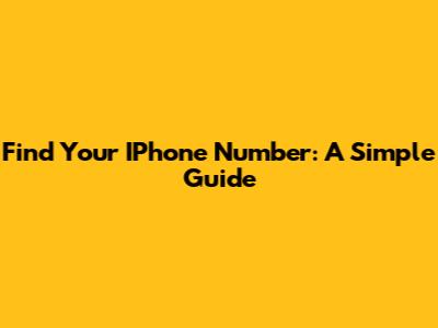 Find Your IPhone Number: A Simple Guide