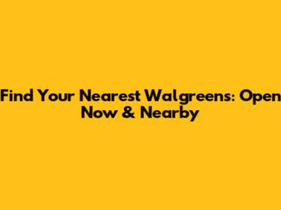 Find Your Nearest Walgreens: Open Now & Nearby