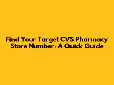 Find Your Target CVS Pharmacy Store Number: A Quick Guide